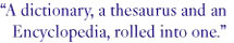 a dictionary, a thesaurus and an Encyclopedia rolled into one
